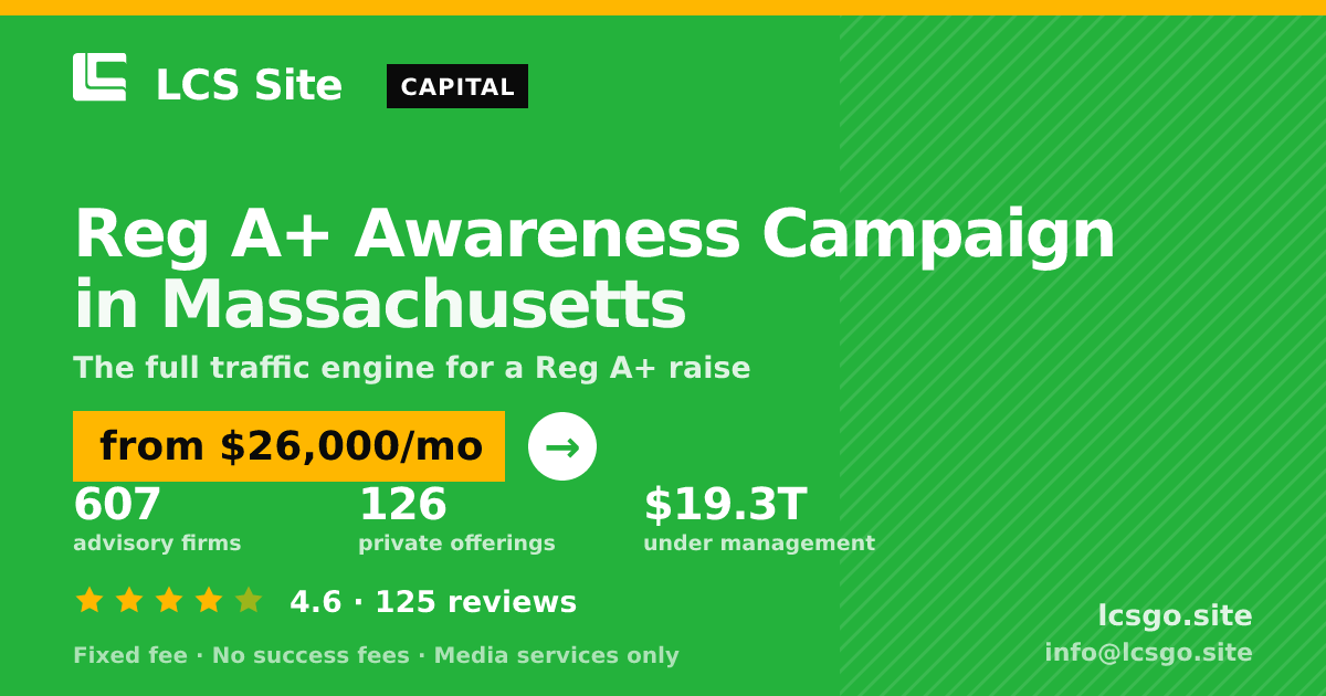 Reg A+ Awareness Campaign in Massachusetts — from $26,000/mo, rated 4.6/5 across 125 reviews. LCS Site.