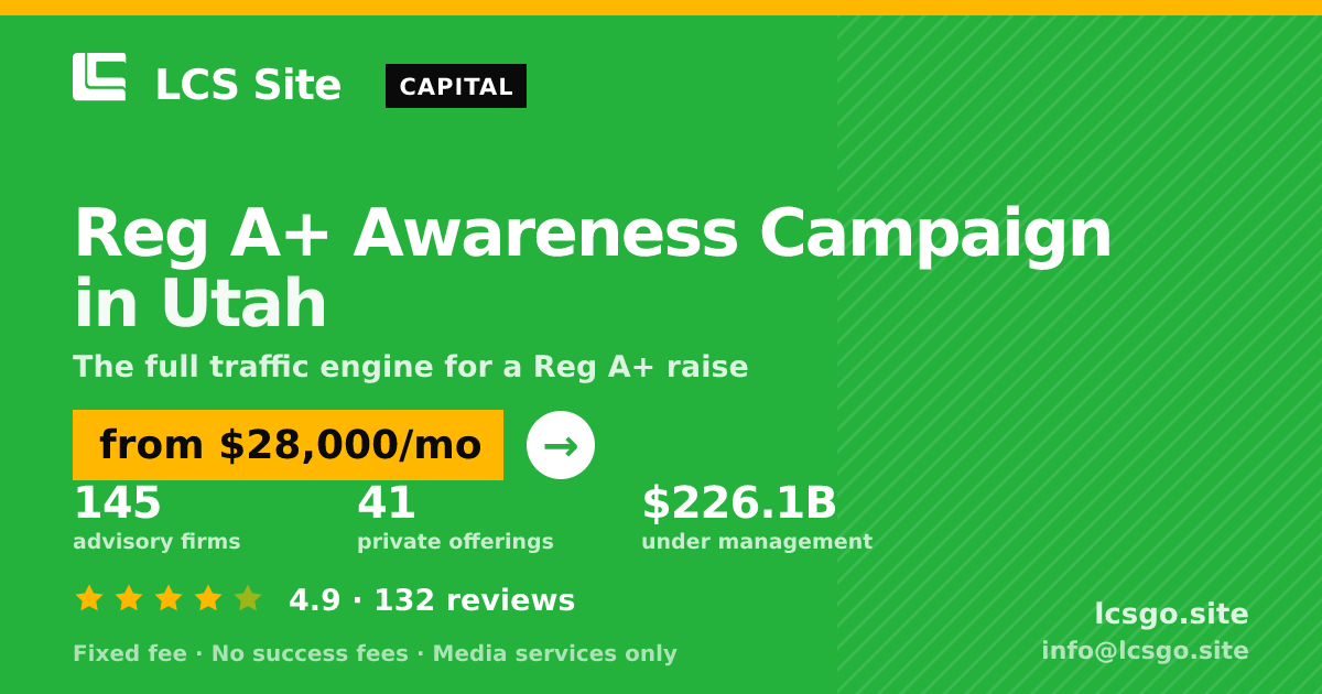 Reg A+ Awareness Campaign in Utah — from $28,000/mo, rated 4.9/5 across 132 reviews. LCS Site.